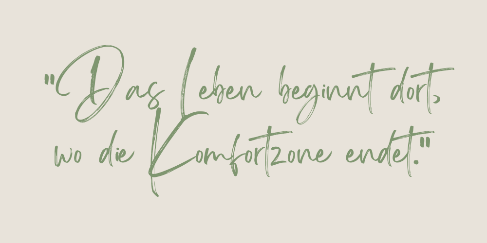 Spruch: Das Leben beginnt dort, wo die Komfortzone endet.