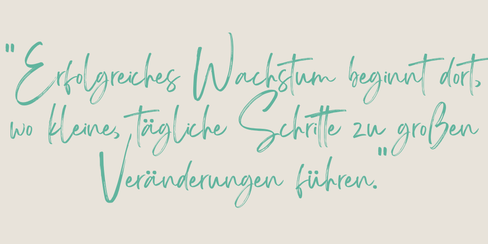 Spruch: Erfolgreiches Wachstum beginnt dort, wo kleine, tägliche Schritte zu großen Veränderungen führen