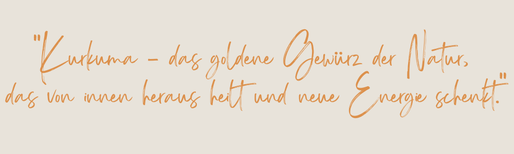 Spruch: Kurkuma - das goldene Gewürz der Naur, das von innen heraus heilt und neue Energie schenkt