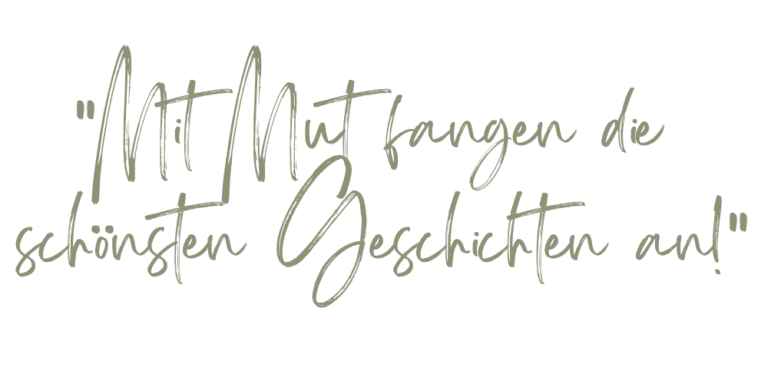 Mit Mut fangen die schöänsten Geschichten an
