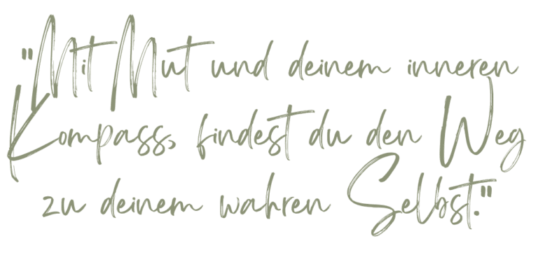 Mit Mut und deinem inneren Kompass, findest du den Weg zu deinem wahren Selbst.