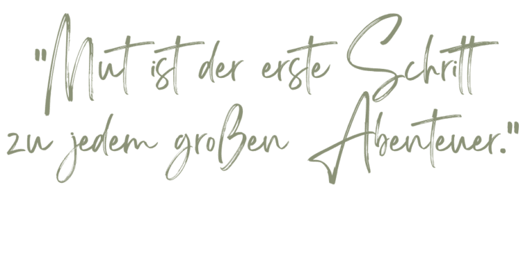 Mut ist der erste Schritt zu jedem großen Abenteuer